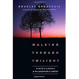 Walking Through Twilight: A Wife's Illness-A Philosopher's Lament