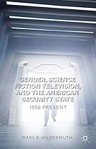 Gender; Science Fiction Television; and the American Security State: 1958-Present