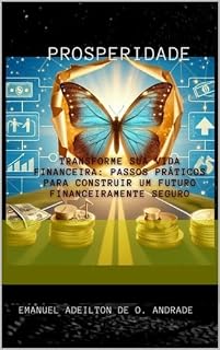 Livro TRANSFORME SUA VIDA FINANCEIRA: PASSOS PRÁTICOS PARA CONSTRUIR UM FUTURO FINANCEIRAMENTE SEGURO