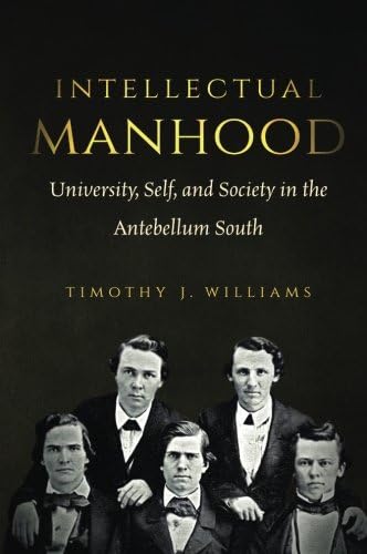 Intellectual Manhood: University, Self, and Society in the Antebellum South