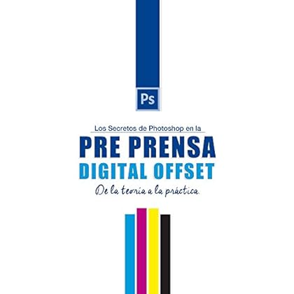 Los Secretos de Photoshop en la Pre Prensa Digital: De la teoría a la práctica Los Secretos de Photoshop en la Pre Prensa Digital: De la teoría a la práctica