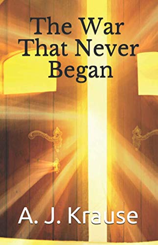 The War That Never Began by A. J. Krause