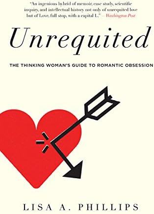 Unrequited: The Thinking Woman's Guide to Romantic Obsession