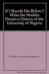 If I Should Die Before I Wake the Nsukka Dream a History of the University of Nigeria
