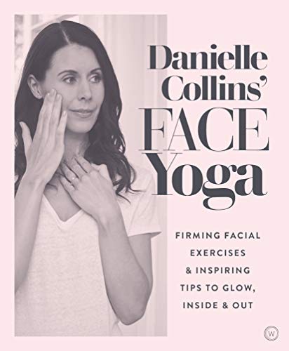 [R.E.A.D] Danielle Collins' Face Yoga: Firming facial exercises & inspiring tips to glow, inside and out [P.P.T]
