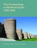 The Archaeology of Medieval Spain, 1100-1500 (Studies in the Archaeology of Medieval Europe) by 