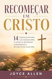 Livro Recomeçar em Cristo: 14 Passos de Fé Para Curar o Coração Após o Divórcio, Restaurar a Esperança e Reconstruir a Sua Vida