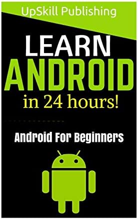 Android: Android Programming And Android App Development For Beginners: (Learn How To Program Android Apps, How To Develop Android Applications Through Java Programming, Android For Dummies)