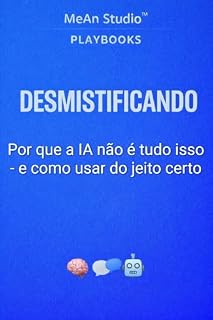 Livro Desmistificando: Por que a Inteligência Artificial não é tudo isso - E como usar do jeito certo (MeAn Studio Playbooks - Inteligência Artificial Livro 1)