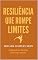 Livro Resiliência Que Rompe Limites: Superando os desafios com força interior (Metas que Mudam Destinos Livro 3)