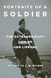 Portraits of a Soldier: The Extraordinary Life of Jon Lippens by Jon Lippens, J. W. Wilson
