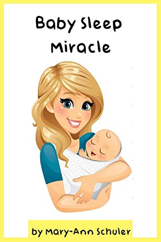 Baby Sleep Miracle: Discover the Scientifically Proven Solution That Gets Your Baby to Sleep like Clockwork
