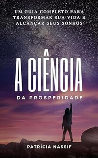 Livro A Ciência da Prosperidade: Um Guia Completo para Transformar Sua Vida e Alcançar Seus Sonhos