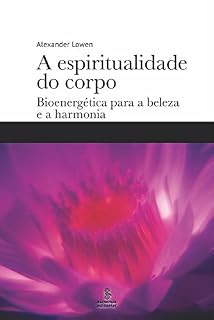 Livro A ESPIRITUALIDADE DO CORPO: Bioenergética para a beleza e a harmonia