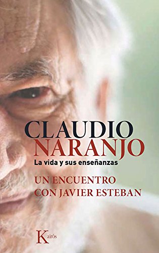 Claudio Naranjo. La vida y sus enseñanzas: Un encuentro con Javier Esteban (Spanish Edition) Claudio Naranjo. La vida y sus enseñanzas: Un encuentro con Javier Esteban (Spanish Edition)