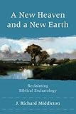 A New Heaven and a New Earth: Reclaiming Biblical Eschatology