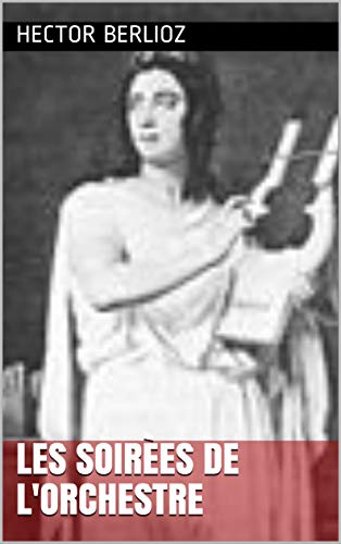 LES SOIRÈES DE L'ORCHESTRE (French Edition) by Hector Berlioz