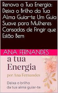 Livro Renova a Tua Energia: Deixa o Brilho da Tua Alma Guiar-te Um Guia Suave para Mulheres Cansadas de Fingir que Estão Bem
