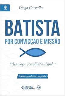 Livro Batista por Convicção e Missão - 2ed: Eclesiologia sob Olhar Discipular (Igreja Multiplicadora)