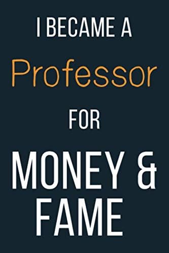 I Became A Professor For Money & Fame: Funny Gift Idea For Coworker, Boss & Friend | Blank Lined Notebook Paperback – January 10, 2020