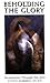 Beholding the Glory: Incarnation through the Arts by Jeremy S. Begbie