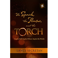 The Spark, the Flame, and the Torch: Inspire Self. Inspire Others. Inspire the World. book cover