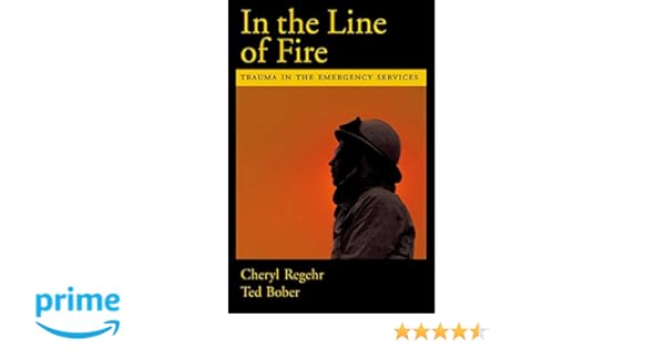 In The Line Of Fire Trauma In The Emergency Services - 