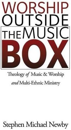 Worship Outside The Music Box: Theology of Music &amp; Worship and Multi-Ethnic Ministry