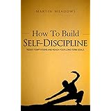How to Build Self-Discipline: Resist Temptations and Reach Your Long-Term Goals