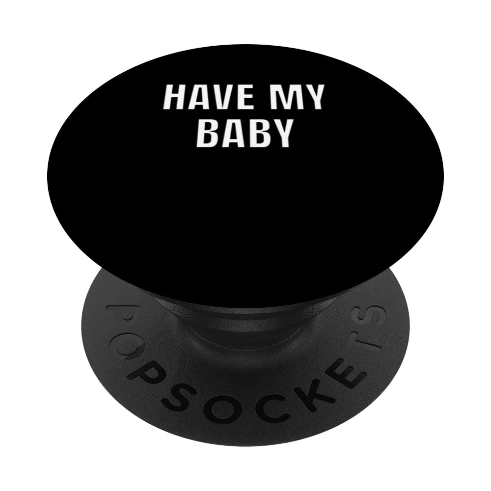 Have My Baby Flirt Bro Frat College Mom Daddy Funny Cute Gag PopSockets Swappable PopGrip
