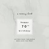 Happy 70th Birthday A Memory Book: Letters From The People Who Love You Most: 70th Birthday Book;70th Birthday Gifts for Men or Women; 70th Birthday ... for men and women (Birthday Memory Books)