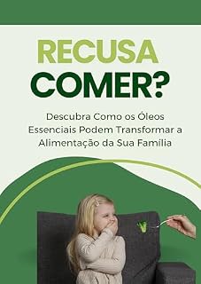 Livro SELETIVIDADE ALIMENTAR: Seu Filho Recusa Comer? Descubra Como os Óleos Essenciais Podem Transformar a Alimentação da Sua Família