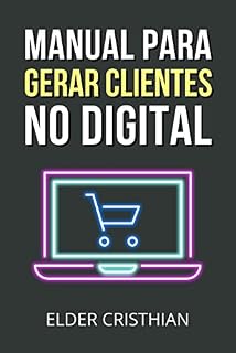 Livro Manual Para Gerar Clientes no Digital: Descubra a Mais Simples e Rápida Estratégia Para Gerar Clientes Todos Os Dias Através Das Redes Sociais