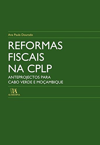 Reformas Fiscais na CPLP Anteprojectos para Cabo Verde e Moçambique (Portuguese Edition)