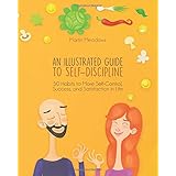 An Illustrated Guide to Self-Discipline: 50 Habits to More Self-Control, Success, and Satisfaction in Life
