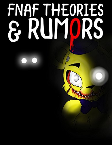 FNAF Theories & Rumors: An Unofficial Five Nights At Freddy's Book