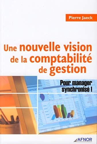 Une nouvelle vision de la comptabilité de gestion: Pour manager synchronisé ! (AFNOR) (French Edition) by Pierre Jaeck