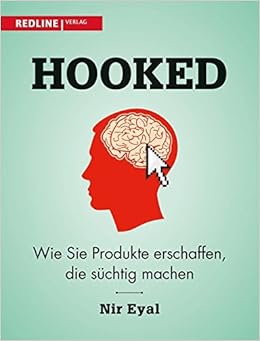 Hooked: Wie Sie Produkte erschaffen, die süchtig machen, by Nir Eyal Hooked: Wie Sie Produkte erschaffen, die süchtig machen, by Nir Eyal