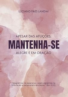 APESAR DA AFLIÇÃO, MANTENHA-SE ALEGRE E EM ORAÇÃO