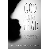 God In My Head: The true story of an ex-Christian who accidentally met God.