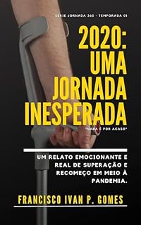 Livro 2020: UMA JORNADA INESPERADA: Um Relato Emocionante e Real de Superação e Recomeço em Meio à Pandemia (365 A JORNADA DE SUPERAÇÃO Livro 1)