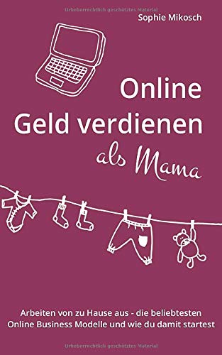 Online Geld Verdienen Als Mama Arbeiten Von Zu Hause Aus Die Mikosch Sophie Amazon De Bucher
