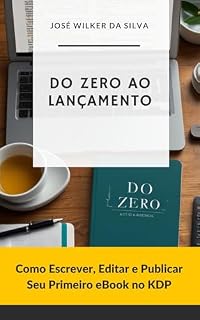 Livro Do Zero ao Lançamento : Como Escrever, Editar e Publicar Seu Primeiro eBook no KDP (Desvendando o KDP: A Jornada do Escritor Independente Livro 1)