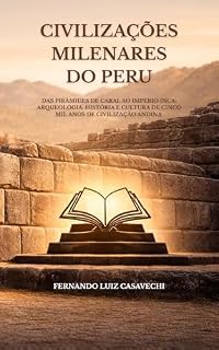 Livro Civilizações Milenares do Peru: Das pirâmides de Caral ao Império Inca: arqueologia, história e cultura de cinco mil anos de civilização andina