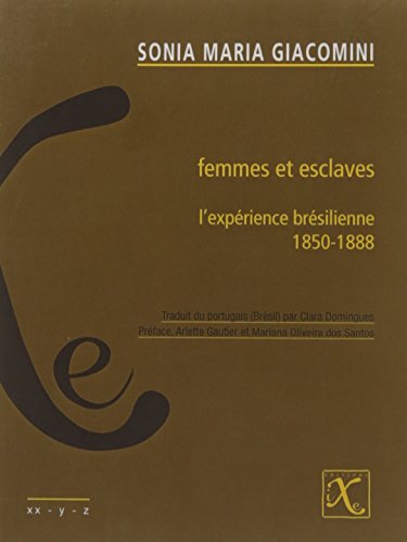 Femmes et esclaves : L'expérience brésilienne, 1850-1888 by Sonia Maria Giacomini