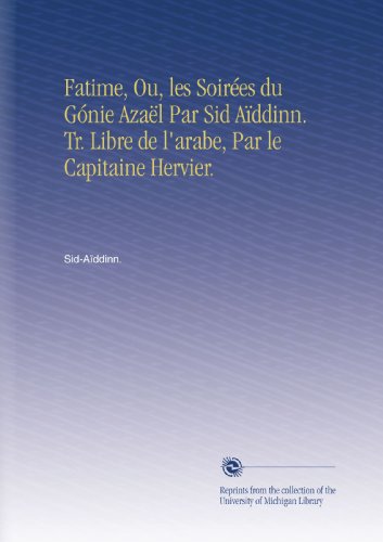 Fatime, Ou, les Soirées du Gónie Azaël Par Sid Aïddinn. Tr. Libre de l'arabe, Par le Capitaine Hervier. (French Edition)