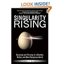 Singularity Rising: Surviving and Thriving in a Smarter, Richer, and More Dangerous World