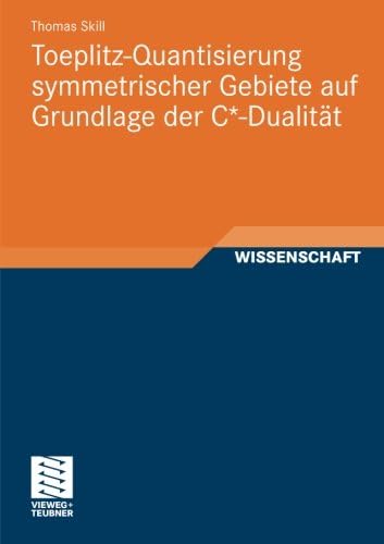 Toeplitz-Quantisierung symmetrischer Gebiete auf Grundlage der C*-Dualität (German Edition)