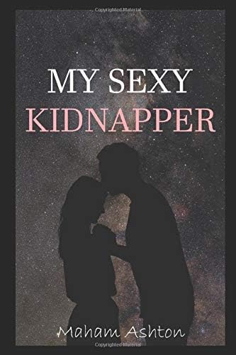 My Sexy Kidnapper: One Bad Boy Kidnapper. One Reckless Girl. An Evil Mafia Leader. One Crazy Ride.