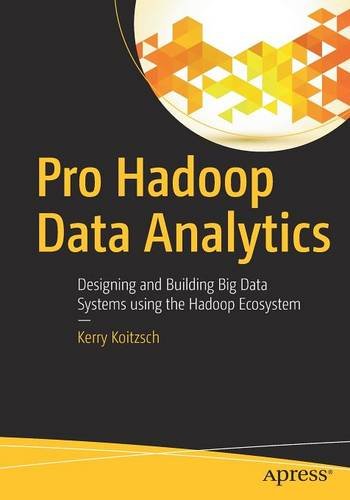 Pro Hadoop Data Analytics: Designing and Building Big Data Systems using the Hadoop Ecosystem, by Kerry Koitzsch